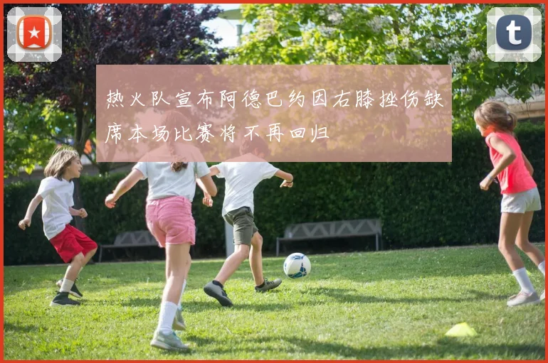 热火队宣布阿德巴约因右膝挫伤缺席本场比赛将不再回归