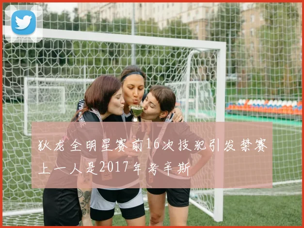 狄龙全明星赛前16次技犯引发禁赛上一人是2017年考辛斯